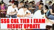 SSC CGL Tier 1 result 2017 declared, know where and how to check | Oneindia News