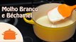 Como Fazer Molho Branco / Béchamel - Receita Prática