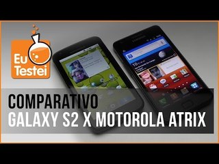 Motorola Atrix x Samsung Galaxy S2 S II - Vídeo Comparativo EuTestei Brasil