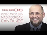 Pessoas do bem não acordam cantando | Clóvis de Barros Filho