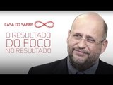 O resultado do foco no resultado | Clóvis de Barros Filho