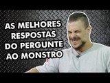 AS MELHORES RESPOSTAS DO PERGUNTE AO MONSTRO (PARTE 2)