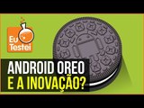 Android Oreo: Cadê a inovação? + novidades - EuTestei