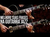 COMO MELHORAR SUAS FRASES DE JAZZ (aula de guitarra jazz)