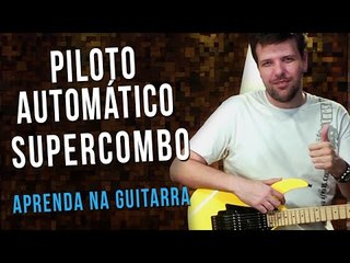 Supercombo - Piloto Automático (como tocar - aula de guitarra)