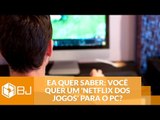 EA quer saber: você quer um 'Netflix dos jogos' para o PC?