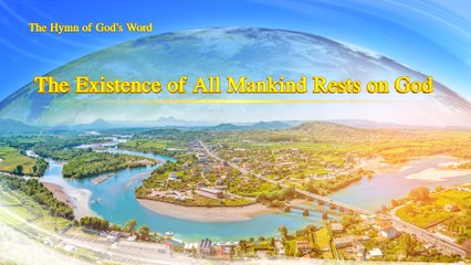 A Hymn of God's Word "The Existence of All Mankind Rests on God" | The Church of Almighty God