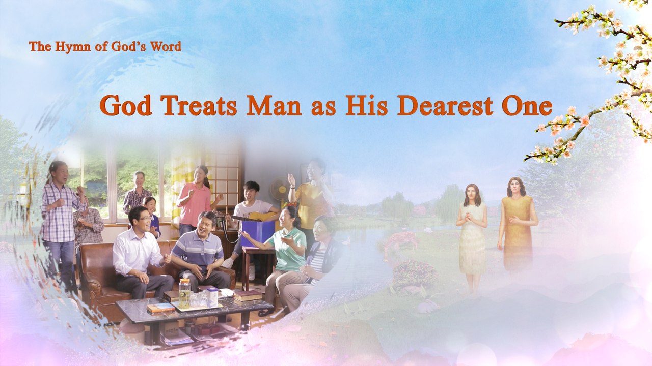 A Hymn of God's Word "God Treats Man as His Dearest One" | The Church of Almighty God
