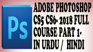 adobe photoshop cs5 | photoshop cs6 | 2018 full course | part 1 in urdu/hindi