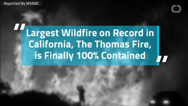 Largest Wildfire on Record in California, The Thomas Fire, is Finally 100% Contained
