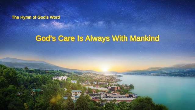 A Hymn of God's Word God's Care Is Always With Mankind | The Church of Almighty God