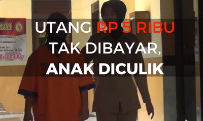 Gara - Gara Utang Rp 5 ribu, Anak Teman Diculik