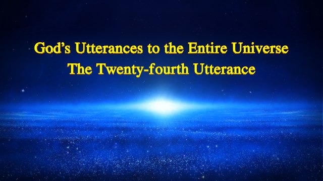 Almighty God's Word God's Utterances to the Entire Universe (The Twenty fourth Utterance) | The Church of Almighty God