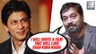 Anurag Kashyap DESPERATE To Work With Shah Rukh Khan