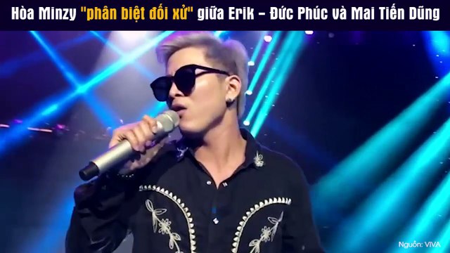 Hòa Minzy phân biệt đối xử giữa Erik - Đức Phúc và Mai Tiến Dũng