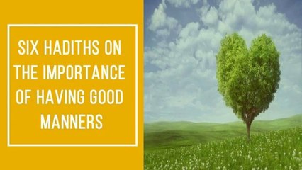 Six Hadiths On Good Manners