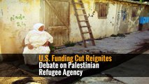 U.S. Funding Cut Reignites Debate on Palestinian Refugee Agency