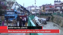 Yol çöktü araçlar dereye yuvarlandı