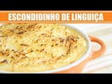 Receita de Escondidinho Diferente - Escondidinho de Linguiça