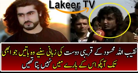 Exclusive Talk with Friend of Naqeeb Ullah Mehsood