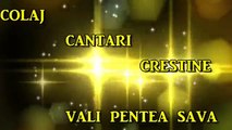 COLAJ DE CANTARI CRESTINE VALI PENTEA SAVA - O ORA DE MUZICA CRESTINA