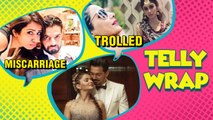 Top 10 Telly News | Karan & Ankita On Miscarriage, Rubina & Abhinav Reception, Hina & Mouni Trolled