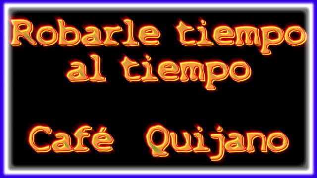 ROBARLE TIEMPO AL TIEMPO. CAFÉ QUIJANO. DIVERCANTA