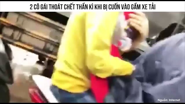 2 CÔ GÁI THOÁT CHẾT THẦN KÌ KHI BỊ CUỐN VÀO GẦM XE TẢI