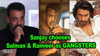 Sanjay Dutt chooses Salman & Ranveer as GANGSTERS