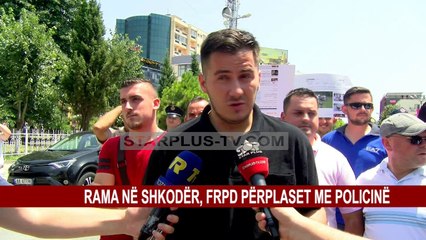 RAMA NË SHKODËR, FRPD PËRPLASET ME POLICINË
