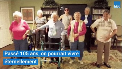 Passé 105 ans, on pourrait vivre éternellement