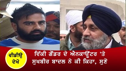 ਵਿੱਕੀ ਗੌਂਡਰ ਦੇ ਐਨਕਾਊਂਟਰ 'ਤੇ ਸੁਖਬੀਰ ਬਾਦਲ ਨੇ ਕੀ ਕਿਹਾ, ਸੁਣੋ