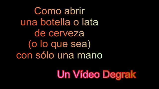 como abrir una botella o lata de cerveza (o lo que sea) con sólo una mano / comment ouvrir une bouteille ou une canette de bière avec une seule main / как открывать бутылку или банку пива с одной рукой / wie man mit nur einer Hand eine Bierflasche