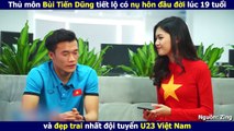 Thủ môn Bùi Tiến Dũng tiết lộ có nụ hôn đầu đời lúc 19 tuổi và đẹp trai nhất đội tuyển U23 Việt Nam