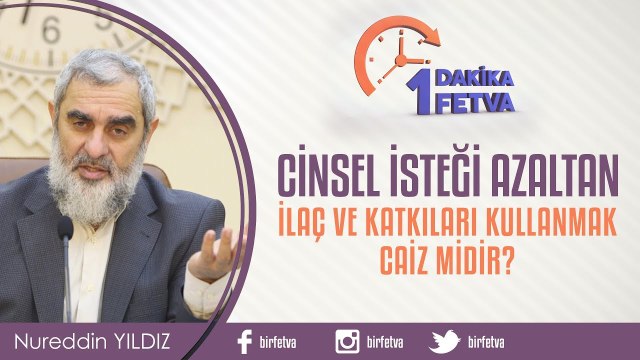 Cinsel İsteği Azaltan İlaç ve Katkıları Kullanmak Caiz Midir? & Nureddin Yıldız