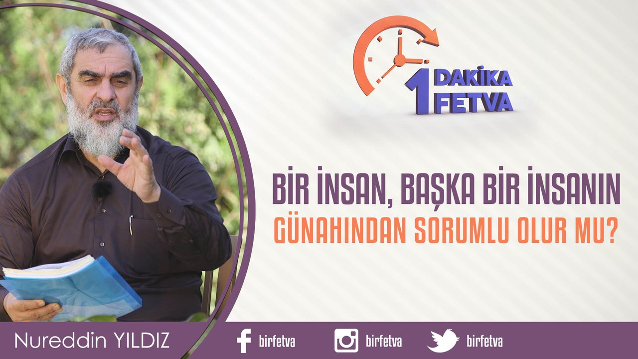 Bir insan, başka bir insanın günahından sorumlu olur mu?/Birfetva - Nureddin YILDIZ