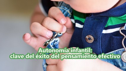 Autonomía infantil: clave del éxito del pensamiento efectivo
