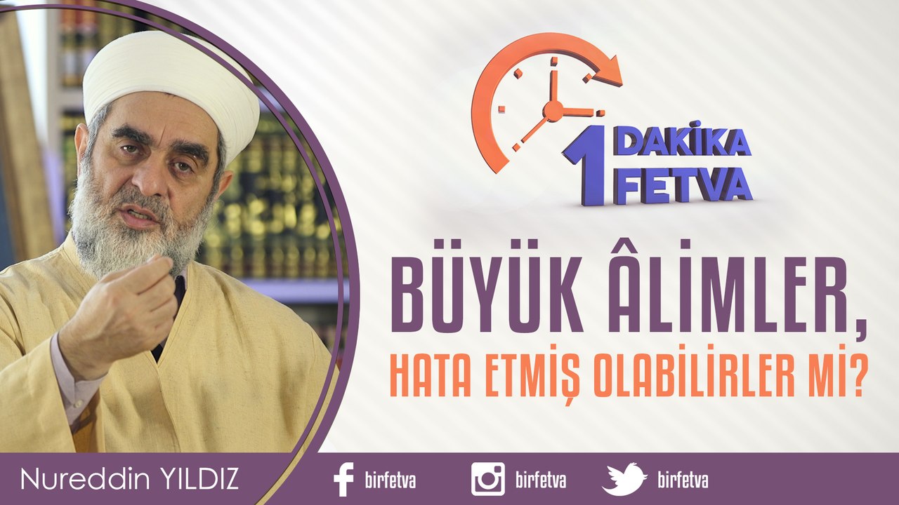 Büyük Âlimler, Hata Etmiş Olabilirler mi?/Birfetva - Nureddin YILDIZ
