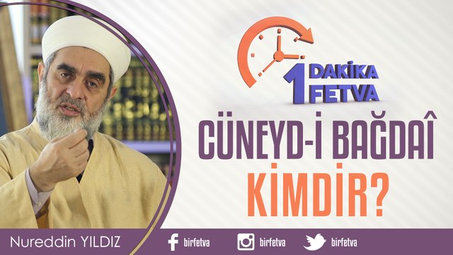 Cüneyd-i Bağdâdî Kimdir?/Birfetva - Nureddin YILDIZ