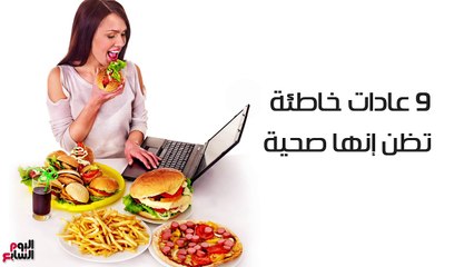 فيديو معلوماتى.. 9  عادات خاطئة تظن أنها صحية