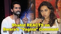 Shahid Finds Swara’s comparison of Padmaavat to Vagina ODD