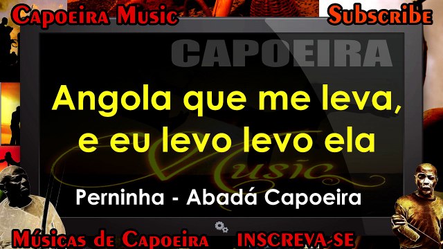 Angola que me leva, e eu levo levo ela, Perninha - Abadá Capoeira - Capoeira Music