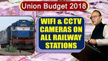 Union Budget 2018 : Railways to have WiFi and CCTV Cameras on all trains and stations |Oneindia News