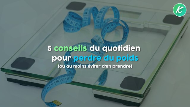 5 conseils du quotidien pour perdre du poids !!
