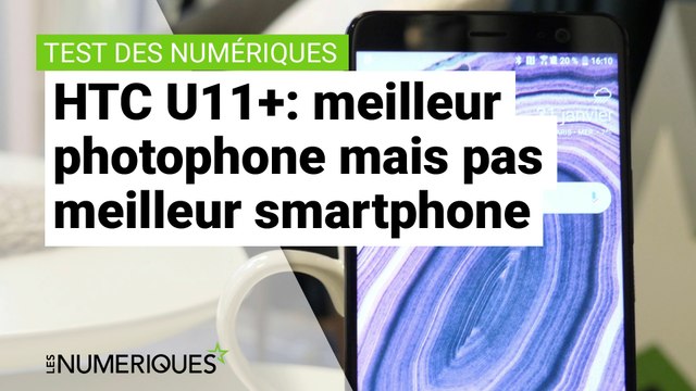 HTC U11+ : le meilleur photophone, mais toujours pas le meilleur smartphone