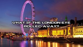What If The London Eye Rolled Away?