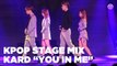 [K-pop Stage Mix] KARD (카드) - You In Me