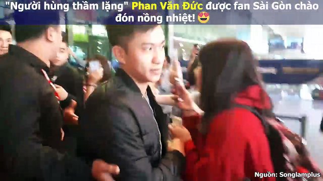 Đừng lo, người hùng thầm lặng Phan Văn Đức bây giờ được fan chào đón nồng nhiệt thế này đây