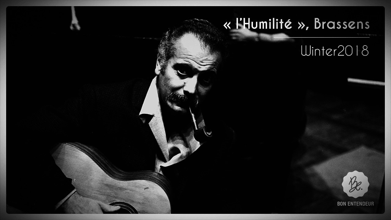 Bon Entendeur, l'Humilité, Brassens, Winter 2018