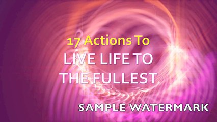 Live Life To The Fullest Review - 17 Actions To Live Life To The Fullest Sample